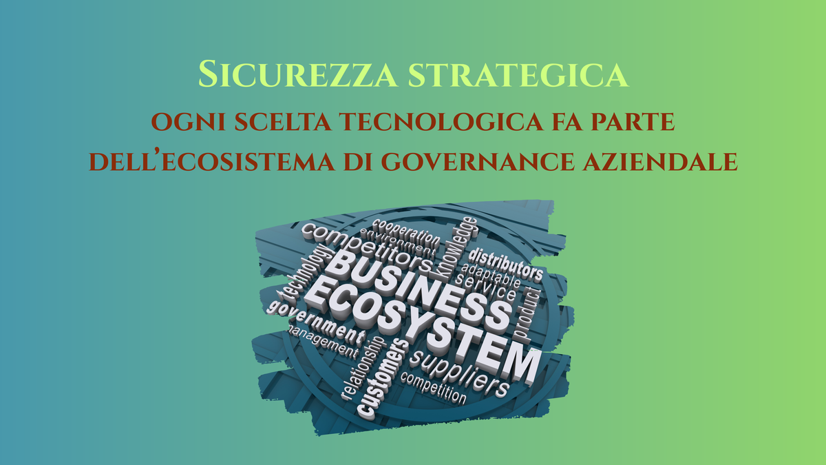 Sicurezza strategica: ogni scelta tecnologica fa parte dell’ecosistema di governance aziendale