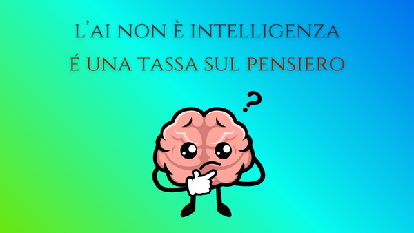 L'AI non è intelligenza. È una tassa sul pensiero.